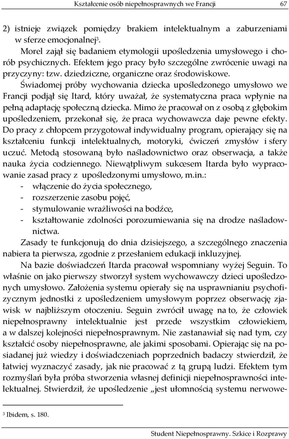 Świadomej próby wychowania dziecka upośledzonego umysłowo we Francji podjął się Itard, który uważał, że systematyczna praca wpłynie na pełną adaptację społeczną dziecka.