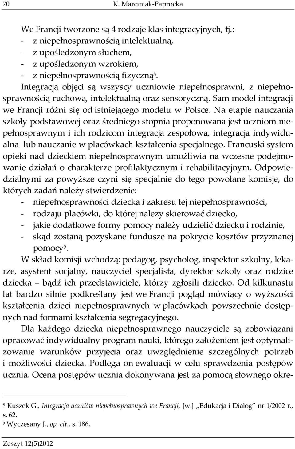 Integracją objęci są wszyscy uczniowie niepełnosprawni, z niepełnosprawnością ruchową, intelektualną oraz sensoryczną. Sam model integracji we Francji różni się od istniejącego modelu w Polsce.