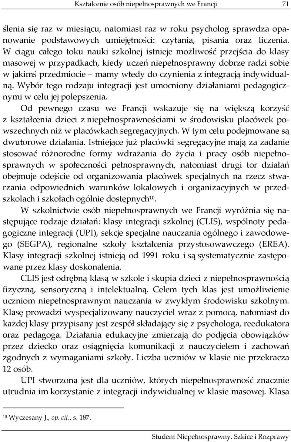 integracją indywidualną. Wybór tego rodzaju integracji jest umocniony działaniami pedagogicznymi w celu jej polepszenia.