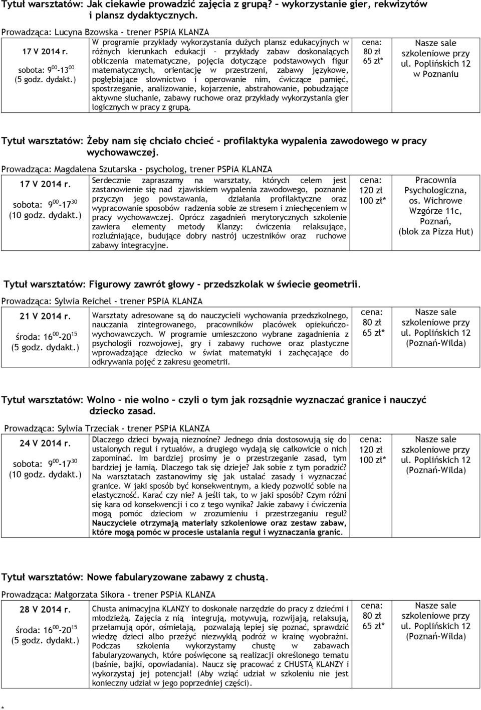 figur matematycznych, orientację w przestrzeni, zabawy językowe, pogłębiające słownictwo i operowanie nim, ćwiczące pamięć, spostrzeganie, analizowanie, kojarzenie, abstrahowanie, pobudzające aktywne