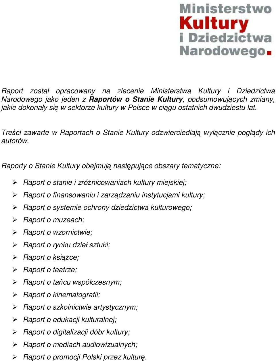 Raporty o Stanie Kultury obejmują następujące obszary tematyczne: Raport o stanie i zróŝnicowaniach kultury miejskiej; Raport o finansowaniu i zarządzaniu instytucjami kultury; Raport o systemie