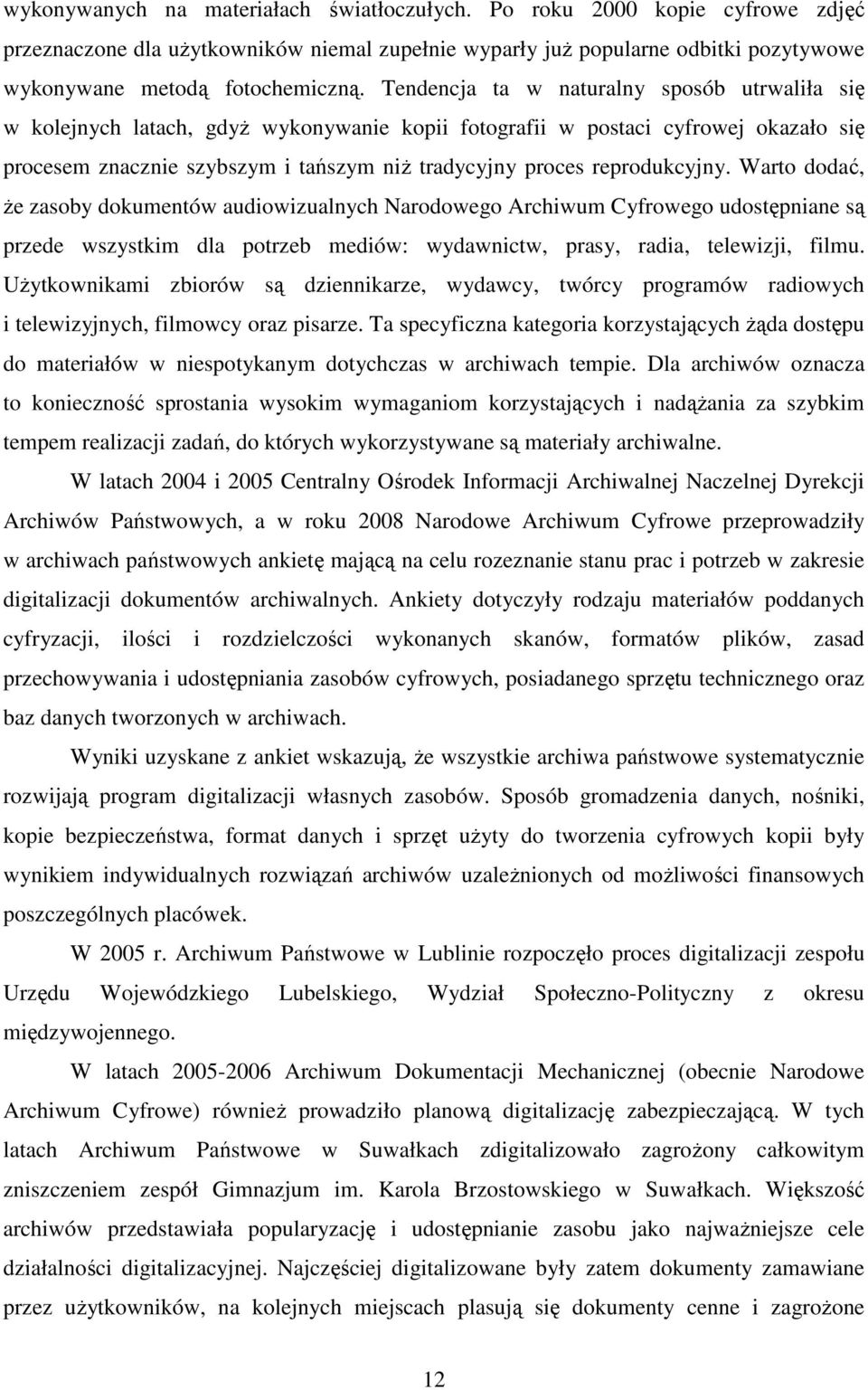 reprodukcyjny. Warto dodać, Ŝe zasoby dokumentów audiowizualnych Narodowego Archiwum Cyfrowego udostępniane są przede wszystkim dla potrzeb mediów: wydawnictw, prasy, radia, telewizji, filmu.