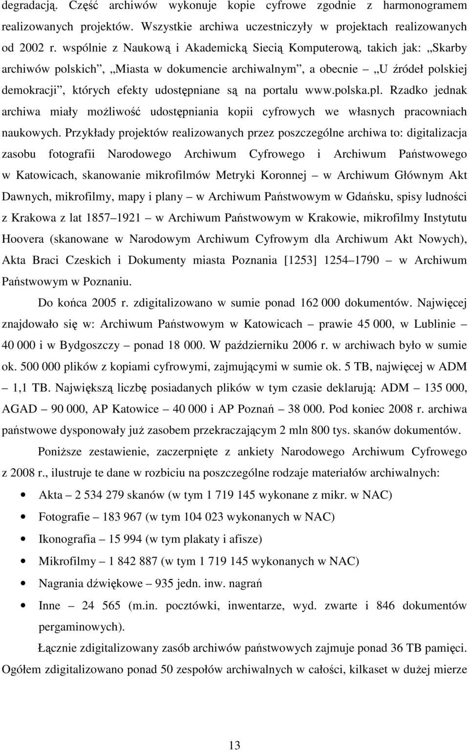 portalu www.polska.pl. Rzadko jednak archiwa miały moŝliwość udostępniania kopii cyfrowych we własnych pracowniach naukowych.