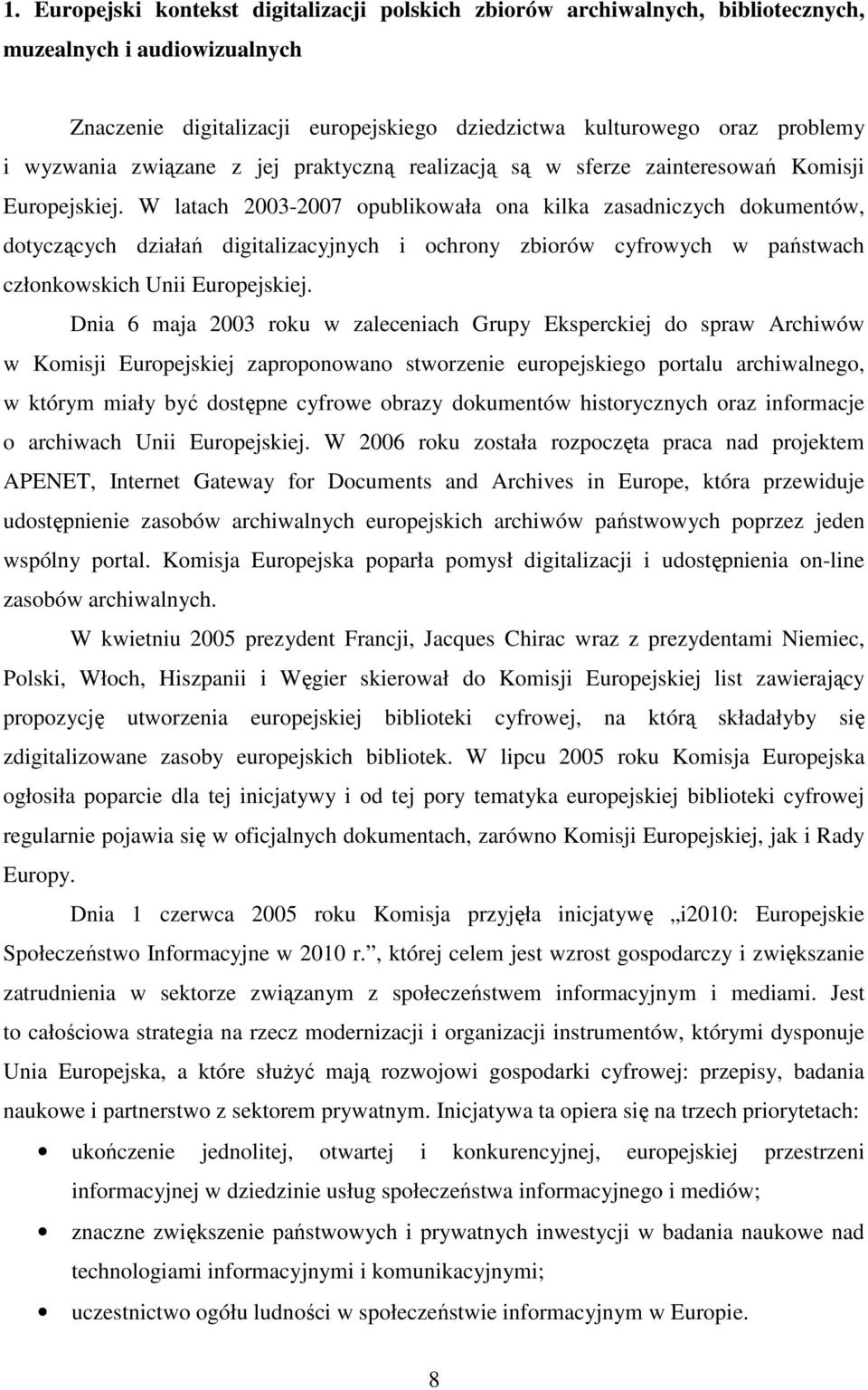 W latach 2003-2007 opublikowała ona kilka zasadniczych dokumentów, dotyczących działań digitalizacyjnych i ochrony zbiorów cyfrowych w państwach członkowskich Unii Europejskiej.