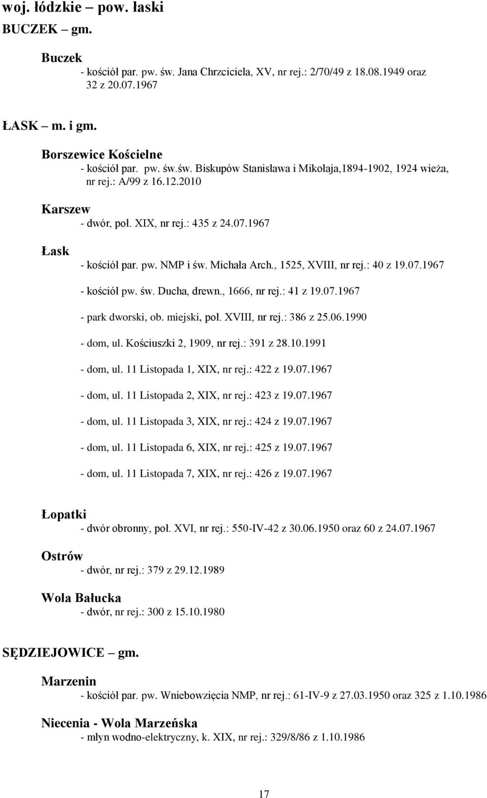 , 1666, nr rej.: 41 z 19.07.1967 dworski, ob. miejski, poł. XVIII, nr rej.: 386 z 25.06.1990 - dom, ul. Kościuszki 2, 1909, nr rej.: 391 z 28.10.1991 - dom, ul. 11 Listopada 1, XIX, nr rej.: 422 z 19.