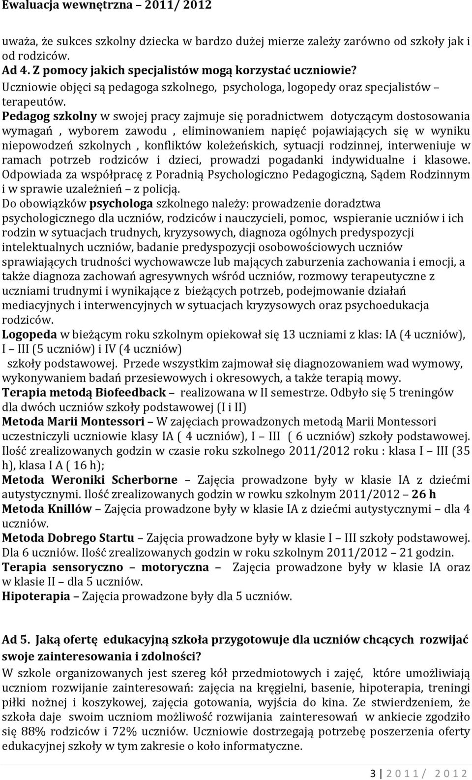 Pedagog szkolny w swojej pracy zajmuje się poradnictwem dotyczącym dostosowania wymagań, wyborem zawodu, eliminowaniem napięć pojawiających się w wyniku niepowodzeń szkolnych, konfliktów