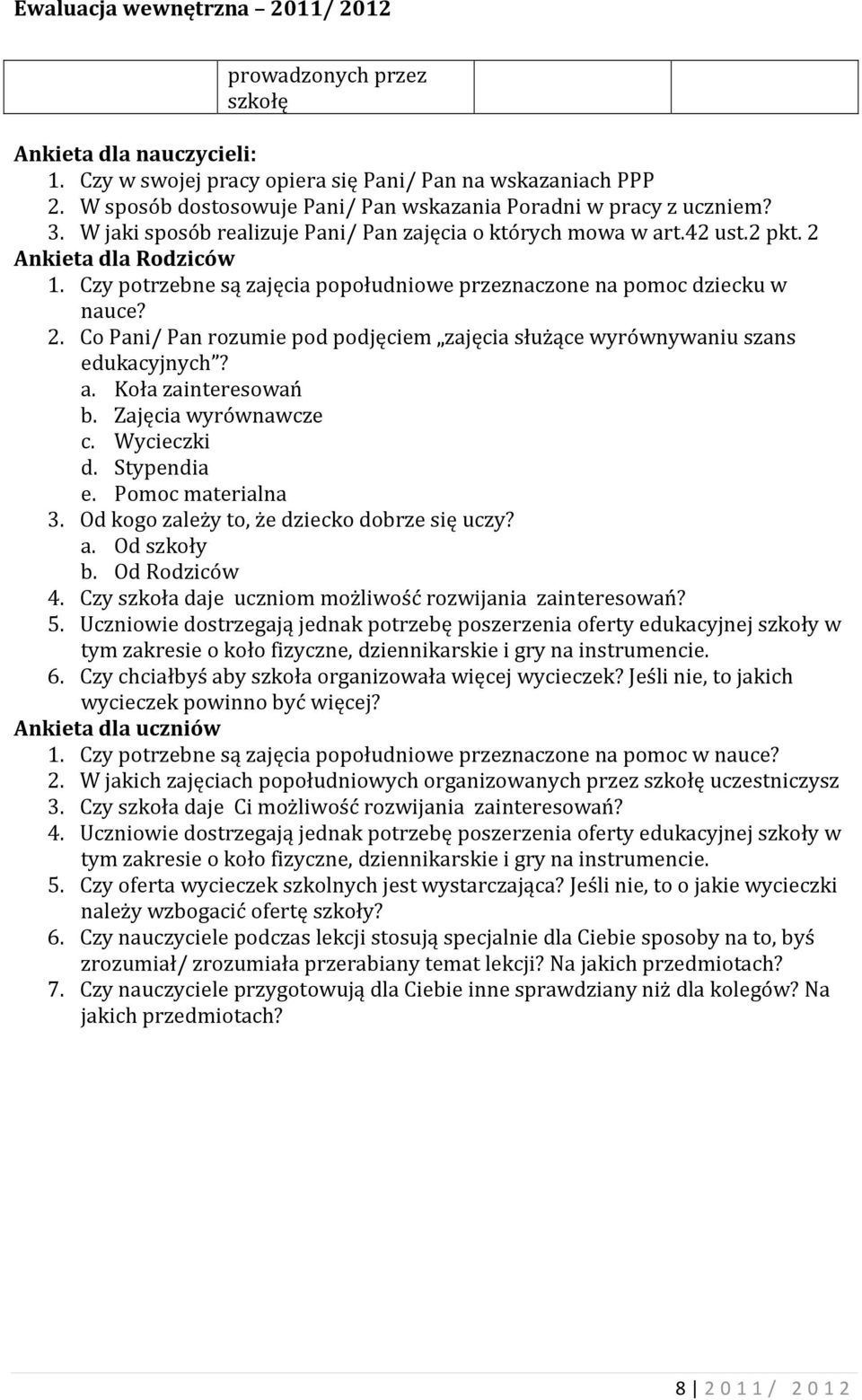 a. Koła zainteresowań b. Zajęcia wyrównawcze c. Wycieczki d. Stypendia e. Pomoc materialna 3. Od kogo zależy to, że dziecko dobrze się uczy? a. Od szkoły b. Od Rodziców 4.