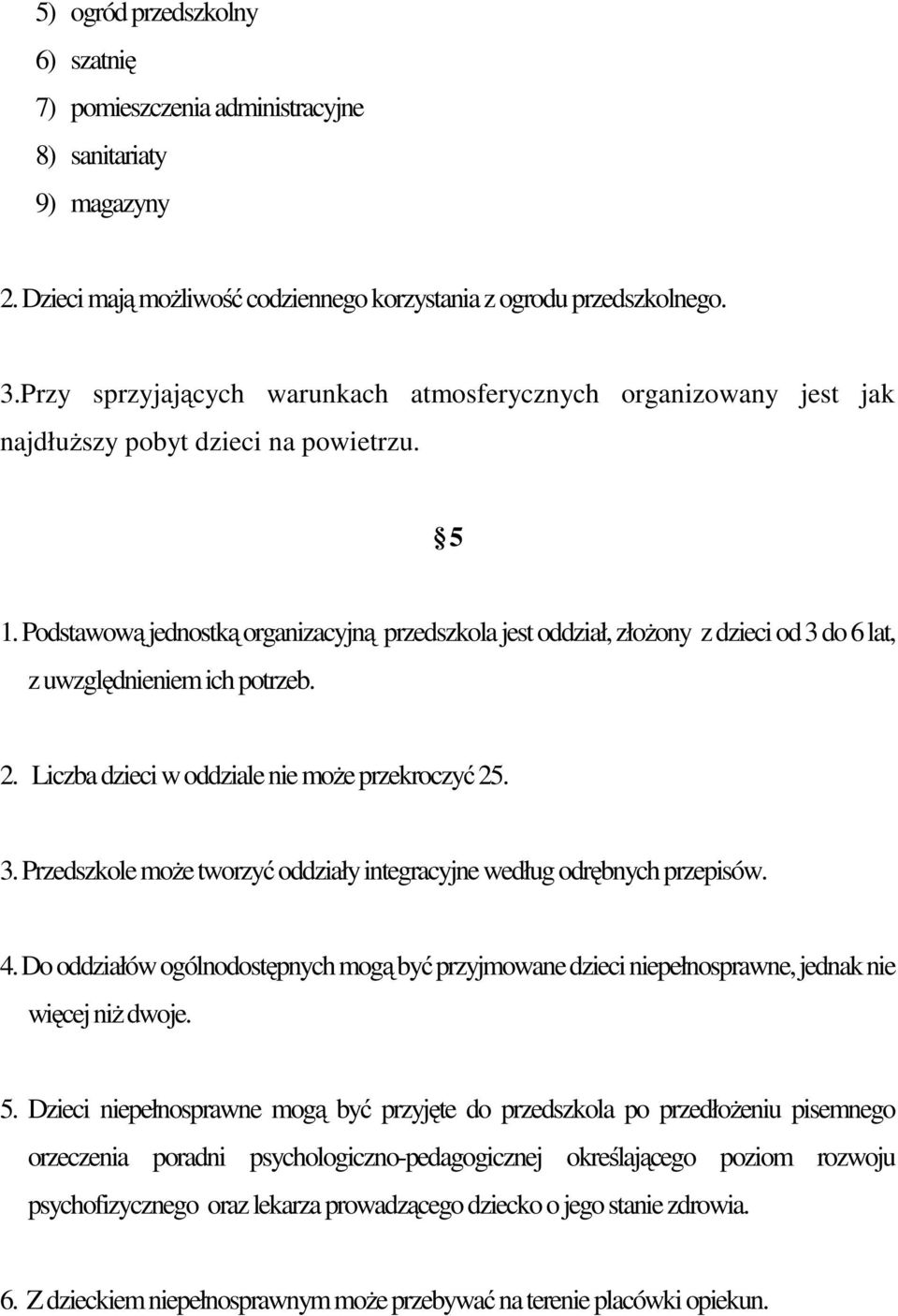 Podstawową jednostką organizacyjną przedszkola jest oddział, złożony z dzieci od 3 do 6 lat, z uwzględnieniem ich potrzeb. 2. Liczba dzieci w oddziale nie może przekroczyć 25. 3. Przedszkole może tworzyć oddziały integracyjne według odrębnych przepisów.