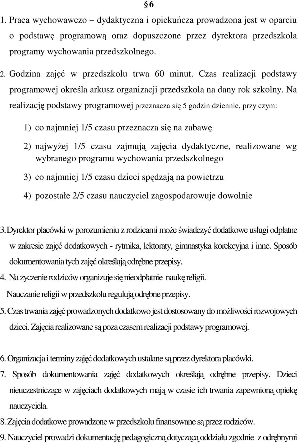 Na realizację podstawy programowej przeznacza się 5 godzin dziennie, przy czym: 1) co najmniej 1/5 czasu przeznacza się na zabawę 2) najwyżej 1/5 czasu zajmują zajęcia dydaktyczne, realizowane wg