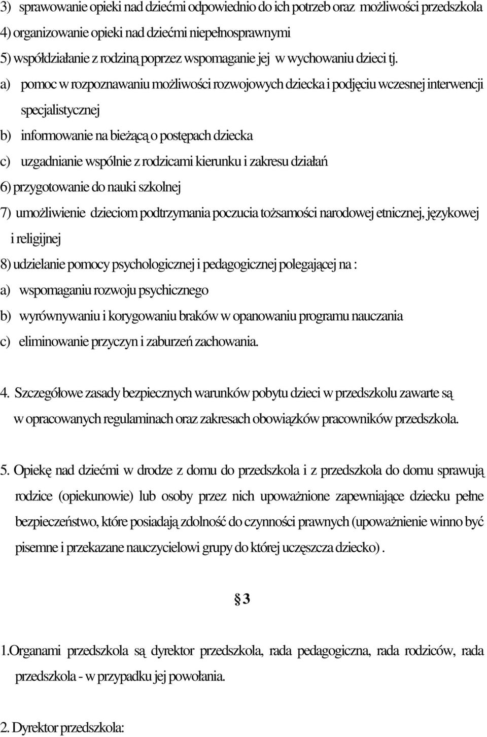 a) pomoc w rozpoznawaniu możliwości rozwojowych dziecka i podjęciu wczesnej interwencji specjalistycznej b) informowanie na bieżącą o postępach dziecka c) uzgadnianie wspólnie z rodzicami kierunku i