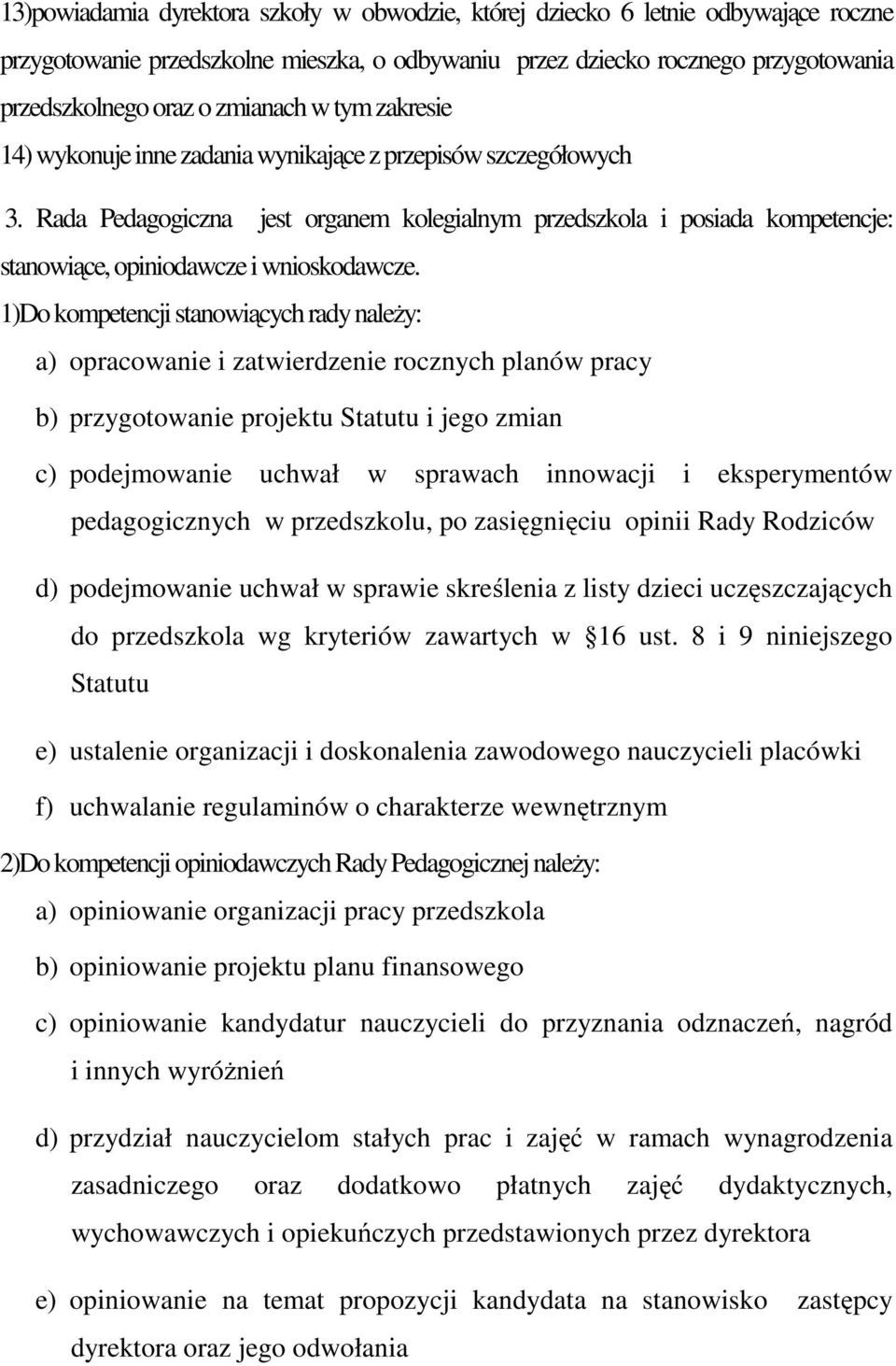 Rada Pedagogiczna jest organem kolegialnym przedszkola i posiada kompetencje: stanowiące, opiniodawcze i wnioskodawcze.