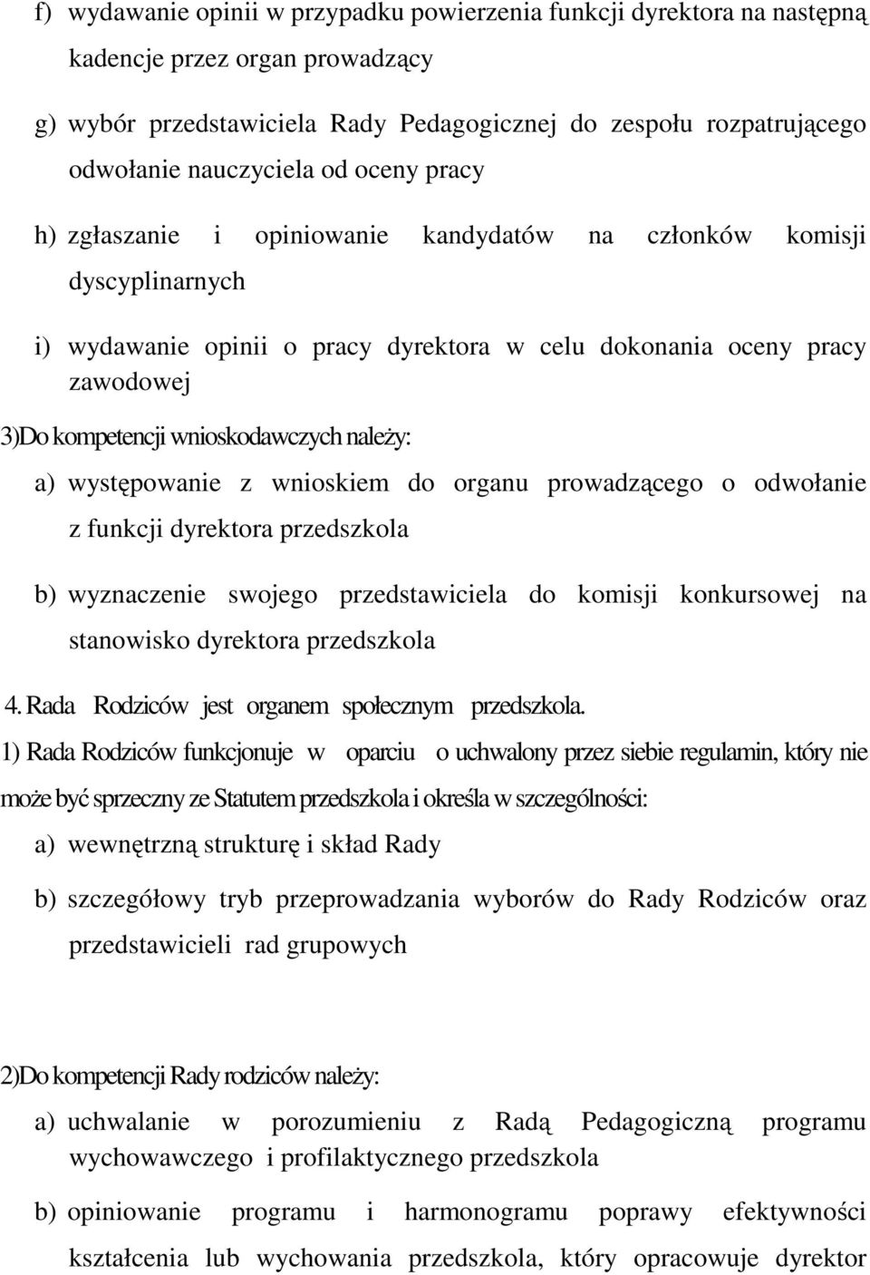 należy: a) występowanie z wnioskiem do organu prowadzącego o odwołanie z funkcji dyrektora przedszkola b) wyznaczenie swojego przedstawiciela do komisji konkursowej na stanowisko dyrektora