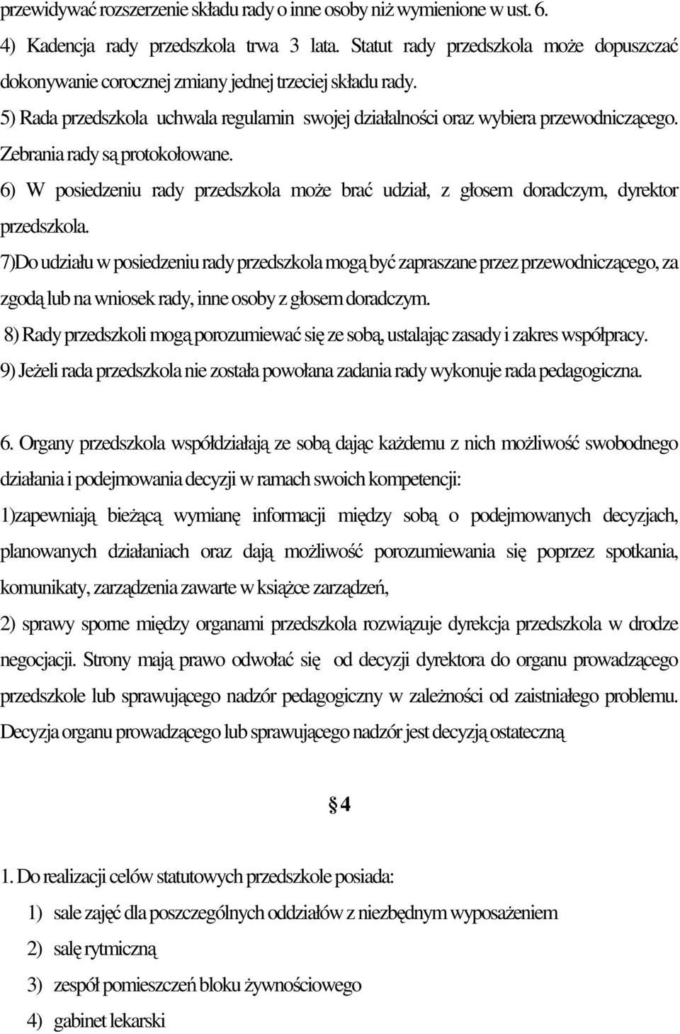 Zebrania rady są protokołowane. 6) W posiedzeniu rady przedszkola może brać udział, z głosem doradczym, dyrektor przedszkola.