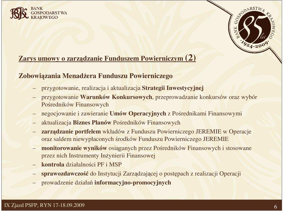 zarządzanie portfelem wkładów z Funduszu Powierniczego JEREMIE w Operacje oraz saldem niewypłaconych środków Funduszu Powierniczego JEREMIE monitorowanie wyników osiąganych przez Pośredników