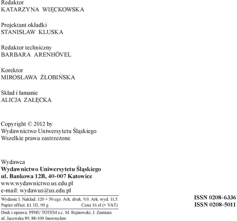 Bankowa 12B, 40 007 Katowice www.wydawnictwo.us.edu.pl e mail: wydawus@us.edu.pl Wydanie I. Nakład: 120 + 50 egz. Ark. druk. 9,0. Ark. wyd. 11,5.