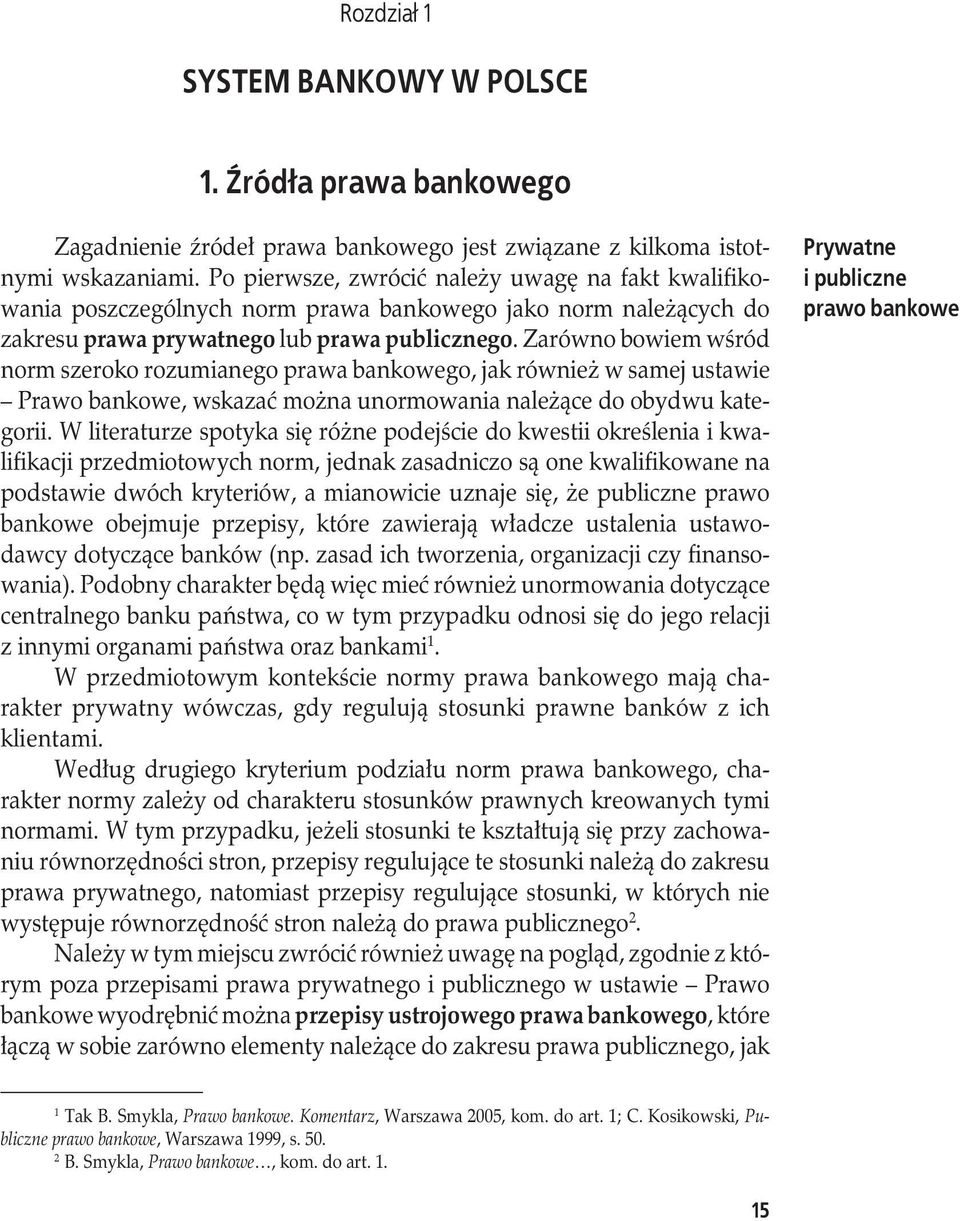 Zarówno bowiem wśród norm szeroko rozumianego prawa bankowego, jak również w samej ustawie Prawo bankowe, wskazać można unormowania należące do obydwu kategorii.