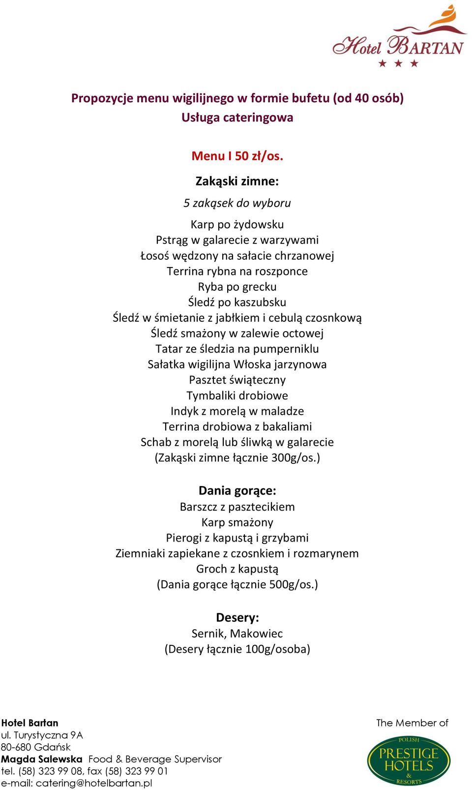 jabłkiem i cebulą czosnkową Śledź smażony w zalewie octowej Tatar ze śledzia na pumperniklu Sałatka wigilijna Włoska jarzynowa Pasztet świąteczny Tymbaliki drobiowe Indyk z morelą w maladze Terrina