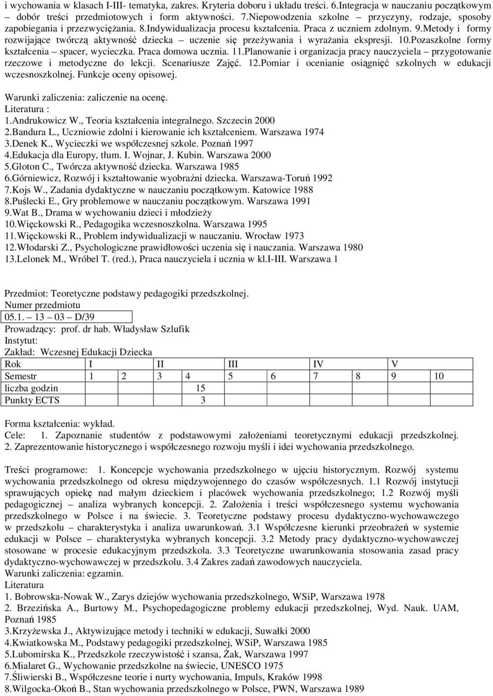 Metody i formy rozwijajce twórcz aktywno dziecka uczenie si przeywania i wyraania ekspresji. 10.Pozaszkolne formy kształcenia spacer, wycieczka. Praca domowa ucznia. 11.