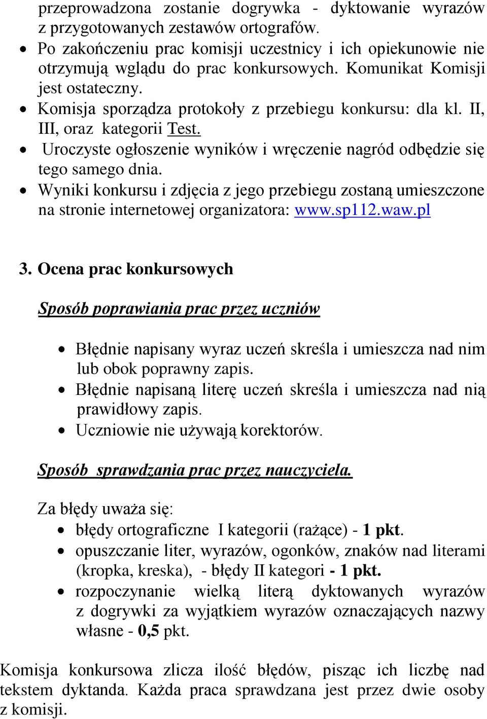 Uroczyste ogłoszenie wyników i wręczenie nagród odbędzie się tego samego dnia. Wyniki konkursu i zdjęcia z jego przebiegu zostaną umieszczone na stronie internetowej organizatora: www.sp112.waw.pl 3.