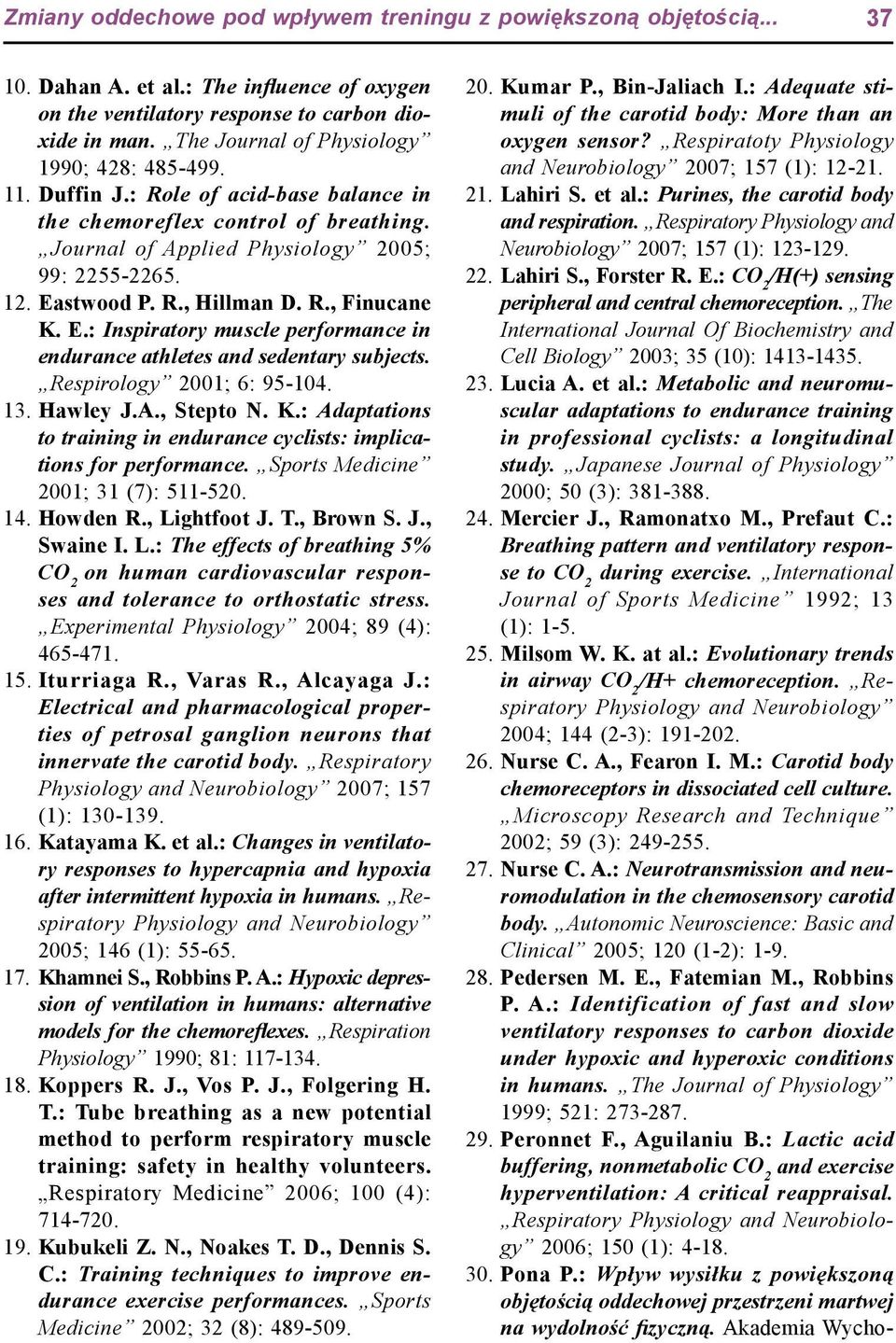 R., Finucane K. E.: Inspiratory muscle performance in endurance athletes and sedentary subjects. Respirology 2001; 6: 95-104. 13. Hawley J.A., Stepto N. K.: Adaptations to training in endurance cyclists: implications for performance.