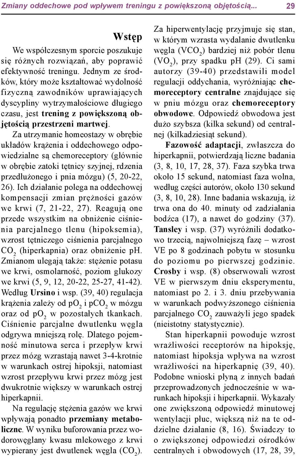 Za utrzymanie homeostazy w obrębie układów krążenia i oddechowego odpowiedzialne są chemoreceptory (głównie w obrębie zatoki tętnicy szyjnej, rdzenia przedłużonego i pnia mózgu) (5, 20-22, 26).