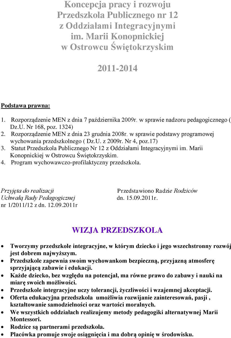 w sprawie podstawy programowej wychowania przedszkolnego ( Dz.U. z 2009r. Nr 4, poz.17) 3. Statut Przedszkola Publicznego Nr 12 z Oddziałami Integracyjnymi im.