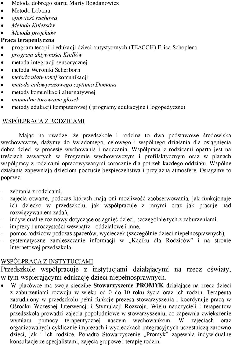 torowanie głosek metody edukacji komputerowej ( programy edukacyjne i logopedyczne) WSPÓŁPRACA Z RODZICAMI Mając na uwadze, że przedszkole i rodzina to dwa podstawowe środowiska wychowawcze, dążymy