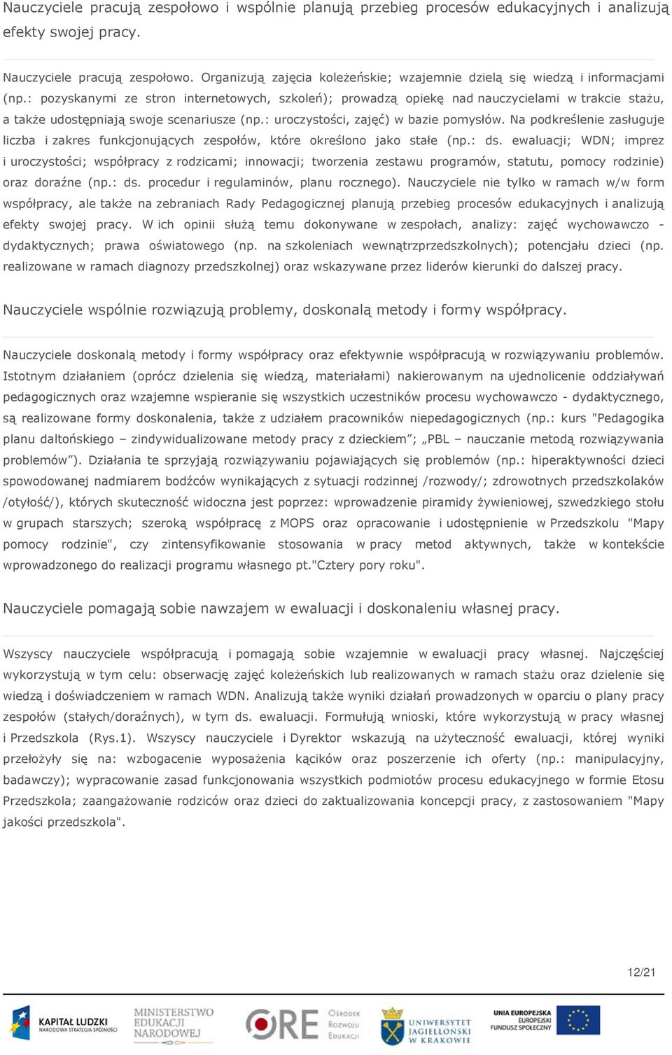 : pozyskanymi ze stron internetowych, szkoleń); prowadzą opiekę nad nauczycielami w trakcie stażu, a także udostępniają swoje scenariusze (np.: uroczystości, zajęć) w bazie pomysłów.