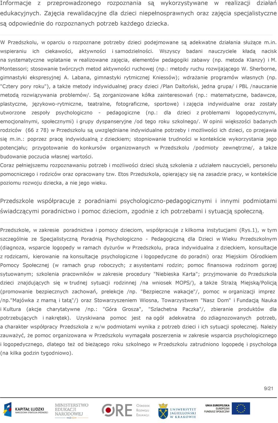 W Przedszkolu, w oparciu o rozpoznane potrzeby dzieci podejmowane są adekwatne działania służące m.in. wspieraniu ich ciekawości, aktywności i samodzielności.