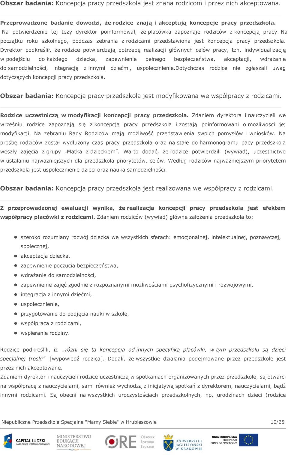 Na początku roku szkolnego, podczas zebrania z rodzicami przedstawiona jest koncepcja pracy przedszkola. Dyrektor podkreślił, że rodzice potwierdzają potrzebę realizacji głównych celów pracy, tzn.