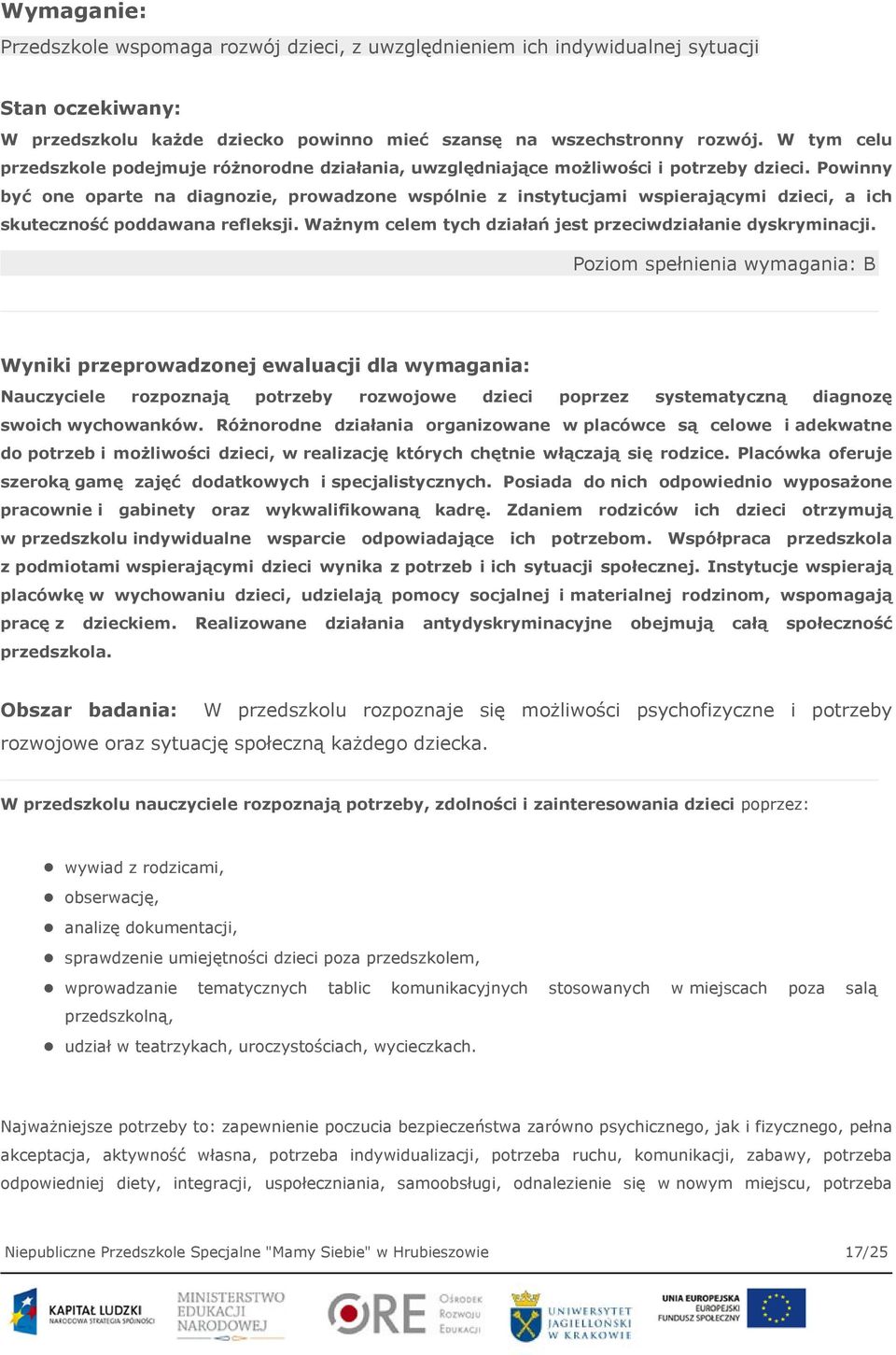 Powinny być one oparte na diagnozie, prowadzone wspólnie z instytucjami wspierającymi dzieci, a ich skuteczność poddawana refleksji. Ważnym celem tych działań jest przeciwdziałanie dyskryminacji.