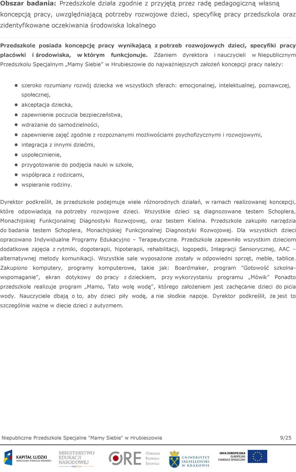 Zdaniem dyrektora i nauczycieli w Niepublicznym Przedszkolu Specjalnym Mamy Siebie w Hrubieszowie do najważniejszych założeń koncepcji pracy należy: szeroko rozumiany rozwój dziecka we wszystkich