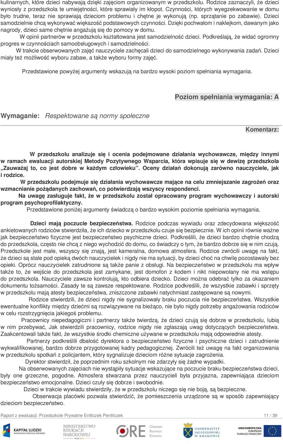 Dzieci samodzielnie chcą wykonywać większość podstawowych czynności. Dzięki pochwałom i naklejkom, dawanym jako nagrody, dzieci same chętnie angażują się do pomocy w domu.