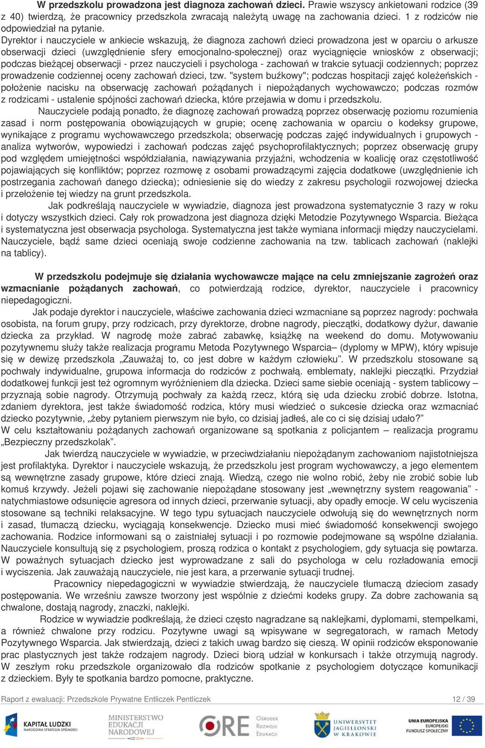 Dyrektor i nauczyciele w ankiecie wskazują, że diagnoza zachowń dzieci prowadzona jest w oparciu o arkusze obserwacji dzieci (uwzględnienie sfery emocjonalno-społecznej) oraz wyciągnięcie wniosków z