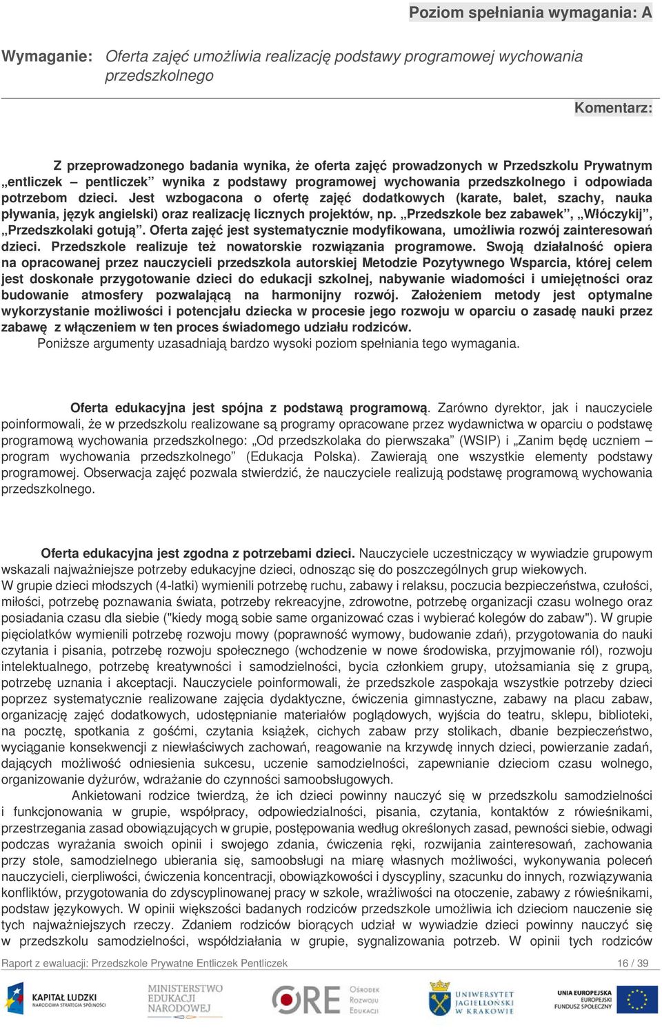 Jest wzbogacona o ofertę zajęć dodatkowych (karate, balet, szachy, nauka pływania, język angielski) oraz realizację licznych projektów, np. Przedszkole bez zabawek, Włóczykij, Przedszkolaki gotują.