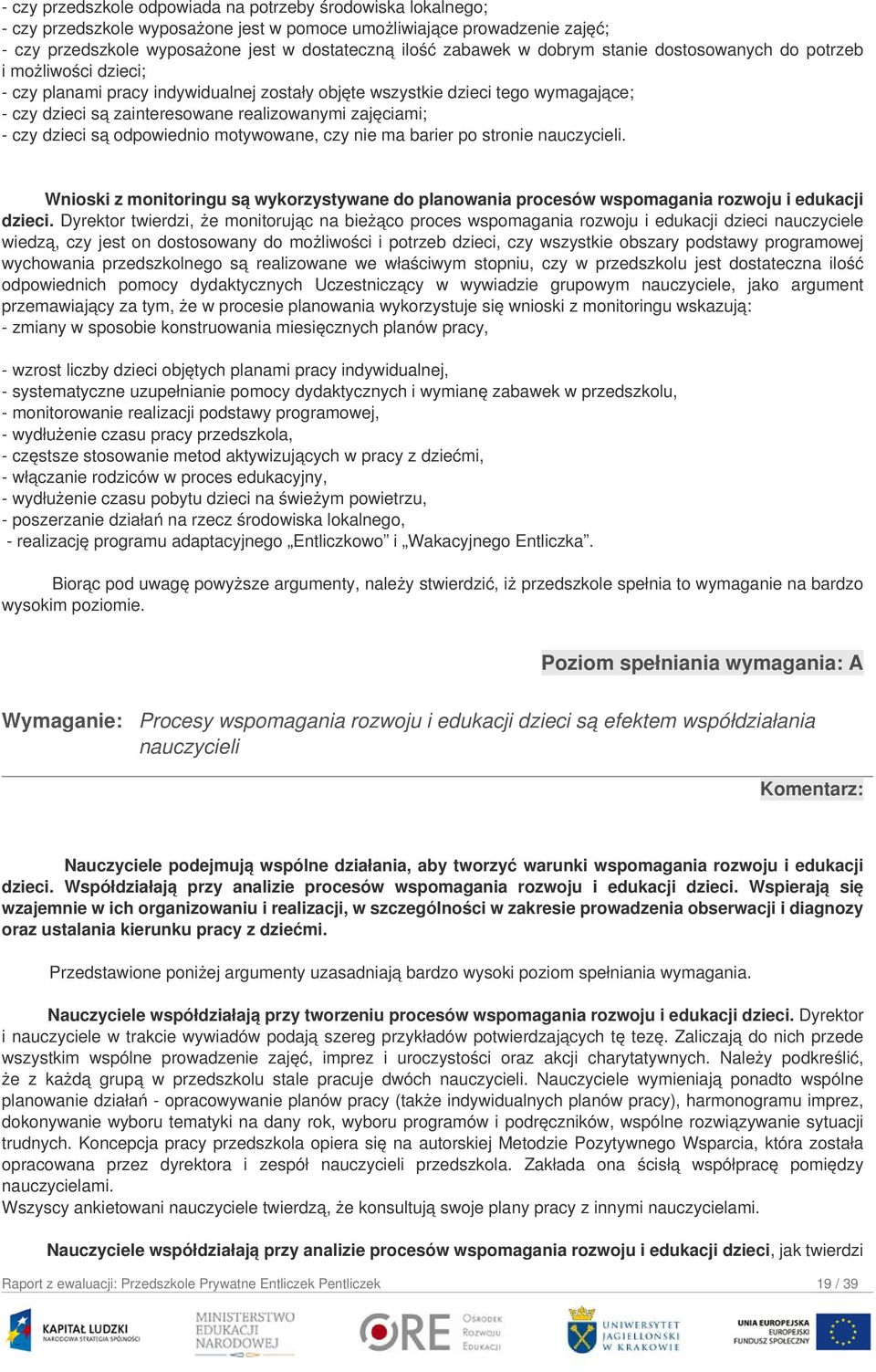 zajęciami; - czy dzieci są odpowiednio motywowane, czy nie ma barier po stronie nauczycieli. Wnioski z monitoringu są wykorzystywane do planowania procesów wspomagania rozwoju i edukacji dzieci.