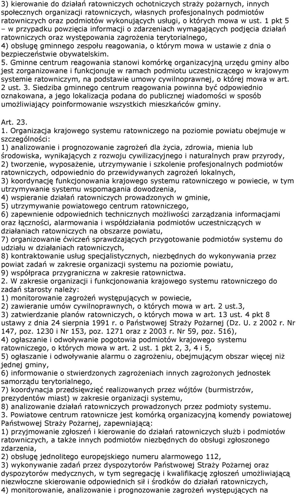 1 pkt 5 w przypadku powzięcia informacji o zdarzeniach wymagających podjęcia działań ratowniczych oraz występowania zagrożenia terytorialnego, 4) obsługę gminnego zespołu reagowania, o którym mowa w