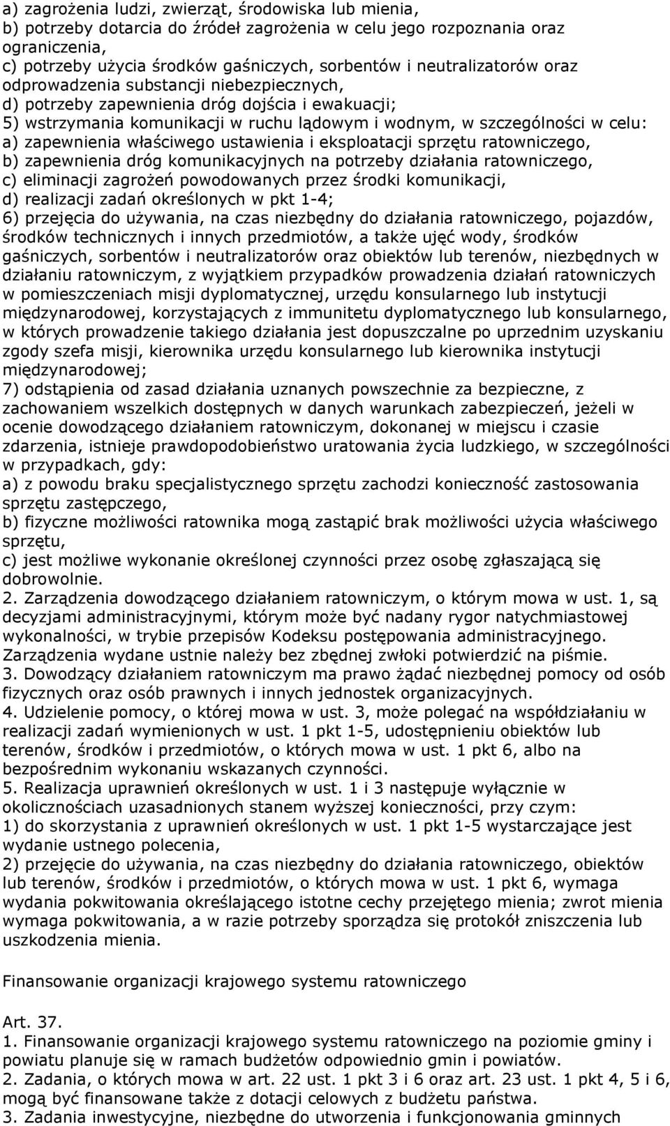 zapewnienia właściwego ustawienia i eksploatacji sprzętu ratowniczego, b) zapewnienia dróg komunikacyjnych na potrzeby działania ratowniczego, c) eliminacji zagrożeń powodowanych przez środki