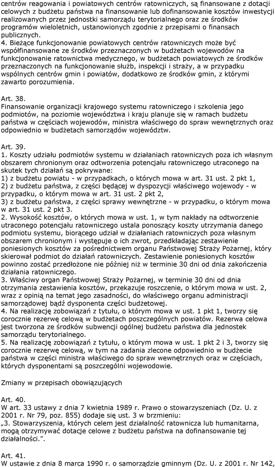 Bieżące funkcjonowanie powiatowych centrów ratowniczych może być współfinansowane ze środków przeznaczonych w budżetach wojewodów na funkcjonowanie ratownictwa medycznego, w budżetach powiatowych ze