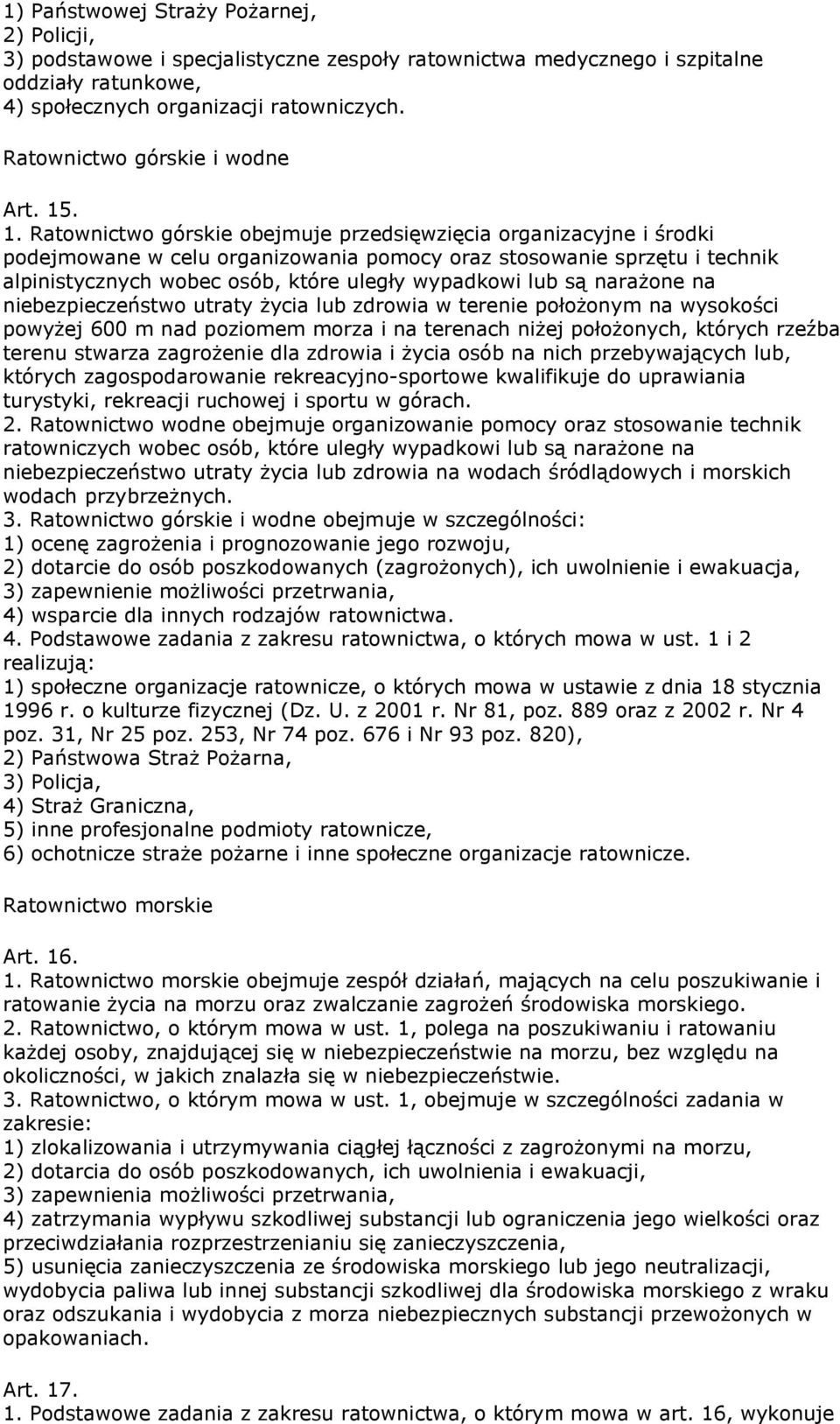 . 1. Ratownictwo górskie obejmuje przedsięwzięcia organizacyjne i środki podejmowane w celu organizowania pomocy oraz stosowanie sprzętu i technik alpinistycznych wobec osób, które uległy wypadkowi