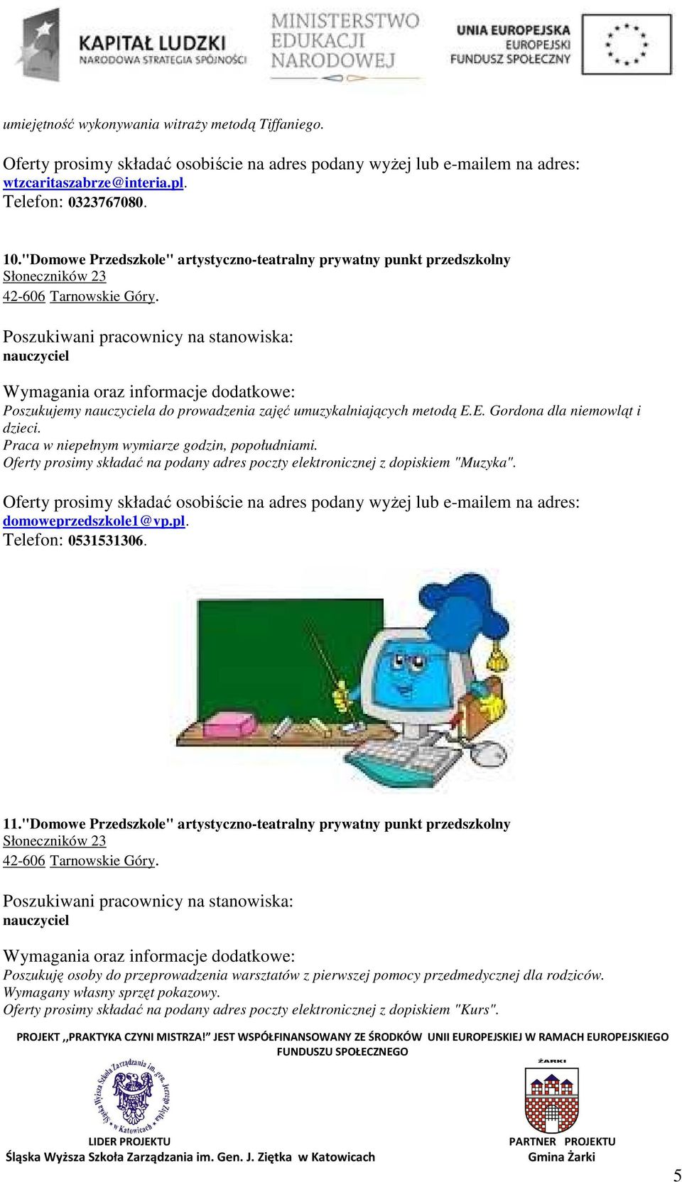 E. Gordona dla niemowląt i dzieci. Praca w niepełnym wymiarze godzin, popołudniami. Oferty prosimy składać na podany adres poczty elektronicznej z dopiskiem "Muzyka". domoweprzedszkole1@vp.pl.