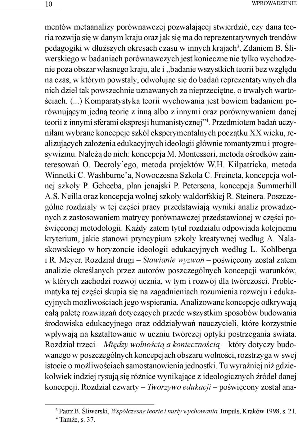 liwerskiego w badaniach porównawczych jest konieczne nie tylko wychodzenie poza obszar własnego kraju, ale i badanie wszystkich teorii bez wzgl du na czas, w którym powstały, odwołuj c si do bada