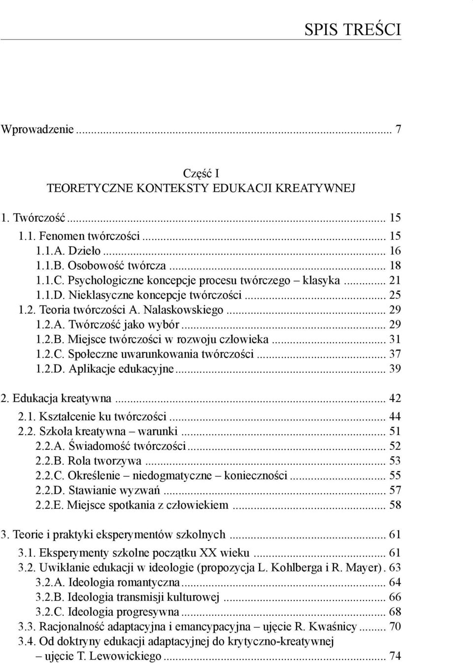 Społeczne uwarunkowania twórczo ci... 37 1.2.D. Aplikacje edukacyjne... 39 2. Edukacja kreatywna... 42 2.1. Kształcenie ku twórczo ci... 44 2.2. Szkoła kreatywna warunki... 51 2.2.A. wiadomo ć twórczo ci.