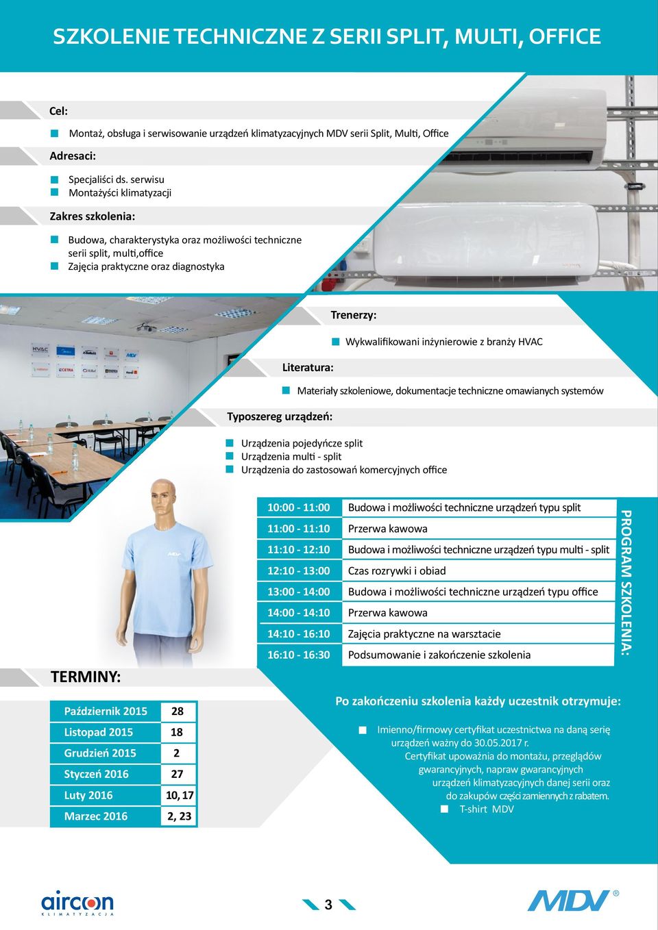 Trenerzy: Wykwalifikowani inżynierowie z branży HVAC Materiały szkoleniowe, dokumentacje techniczne omawianych systemów Urządzenia pojedyńcze split Urządzenia multi - split Urządzenia do zastosowań