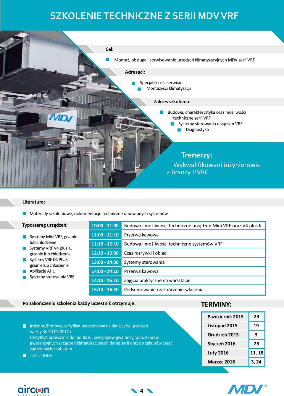 branży HVAC Literatura: Materiały szkoleniowe, dokumentacje techniczne omawianych systemów Typoszereg urządzeń: Systemy Mini VRF, grzanie lub chłodzenie Systemy VRF V4 plus K, grzanie lub chłodzenie