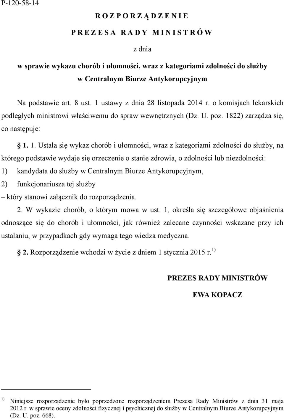 . Ustala się wykaz chorób i ułomności, wraz z kategoriami zdolności do służby, na którego podstawie wydaje się orzeczenie o stanie zdrowia, o zdolności lub niezdolności: ) kandydata do służby w