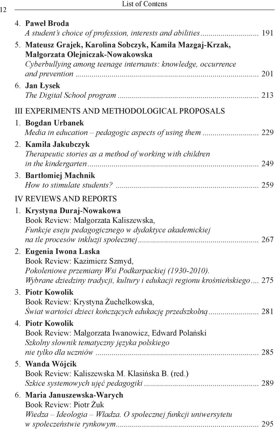 Jan Łysek The Digital School program... 213 III EXPERIMENTS AND METHODOLOGICAL PROPOSALS 1. Bogdan Urbanek Media in education pedagogic aspects of using them... 229 2.