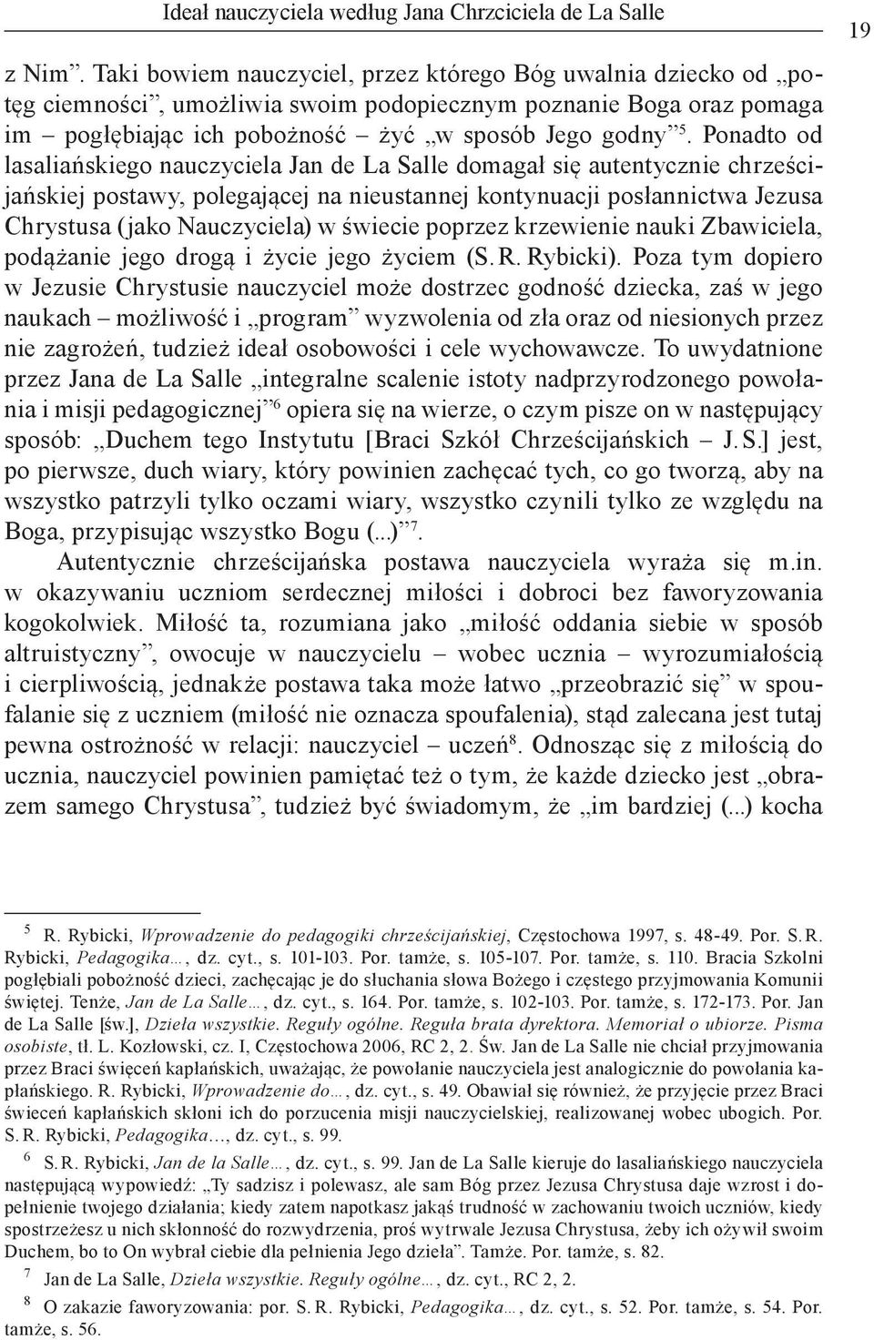 Ponadto od lasaliańskiego nauczyciela Jan de La Salle domagał się autentycznie chrześcijańskiej postawy, polegającej na nieustannej kontynuacji posłannictwa Jezusa Chrystusa (jako Nauczyciela) w