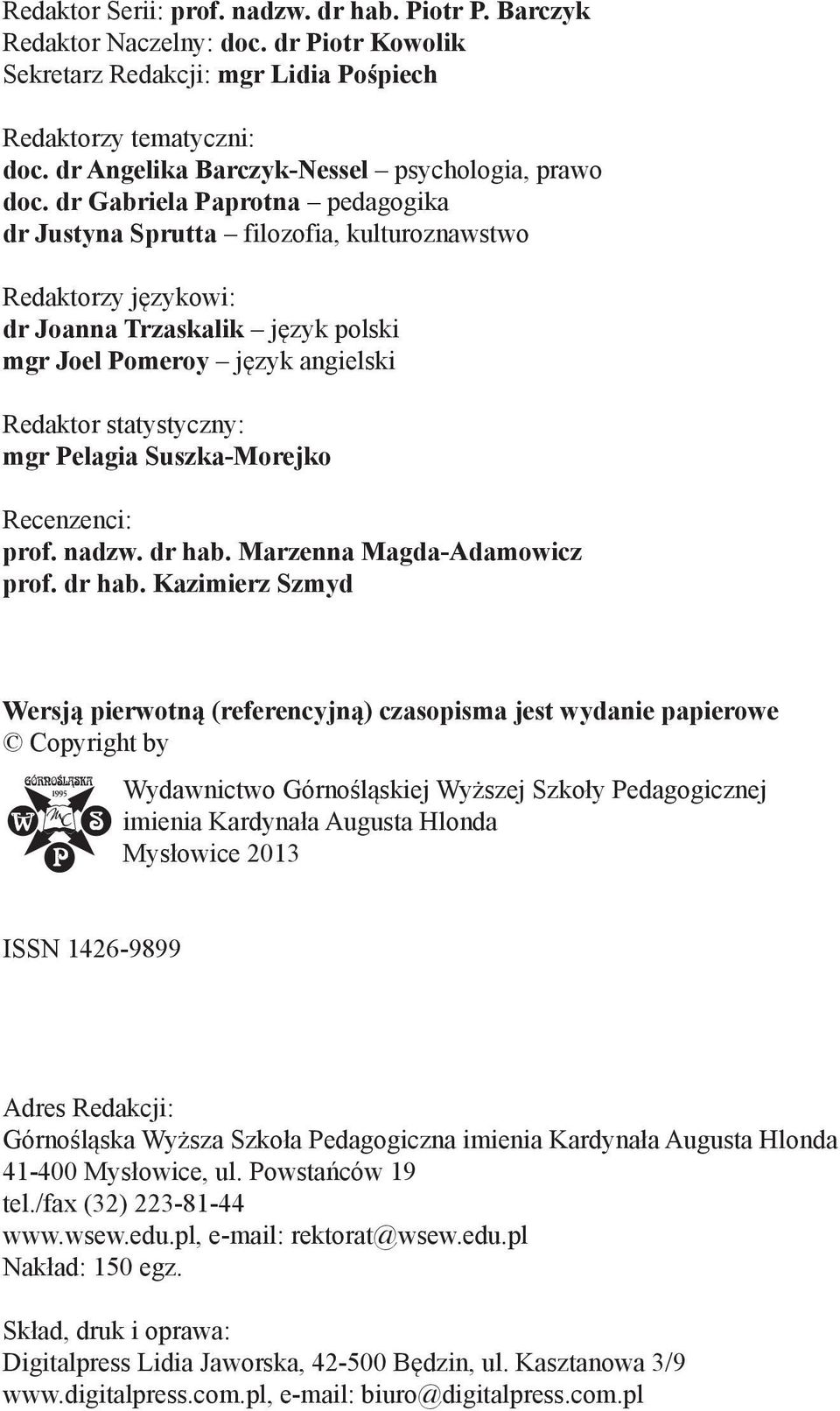 dr Gabriela Paprotna pedagogika dr Justyna Sprutta filozofia, kulturoznawstwo Redaktorzy językowi: dr Joanna Trzaskalik język polski mgr Joel Pomeroy język angielski Redaktor statystyczny: mgr