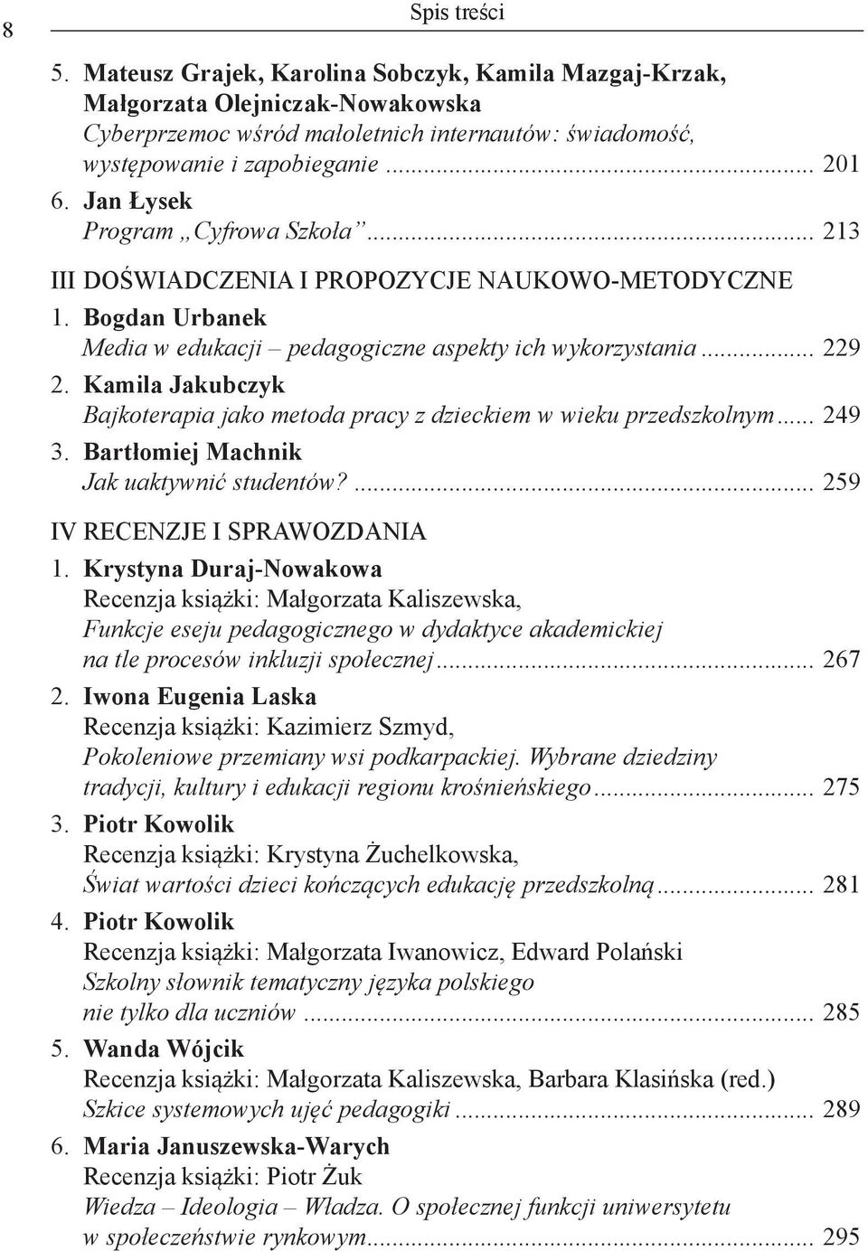 Kamila Jakubczyk Bajkoterapia jako metoda pracy z dzieckiem w wieku przedszkolnym... 249 3. Bartłomiej Machnik Jak uaktywnić studentów?... 259 IV RECENZJE I SPRAWOZDANIA 1.